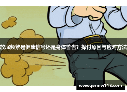 放屁频繁是健康信号还是身体警告？探讨原因与应对方法